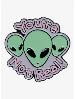 You're Not Real Alien Enamel Pin